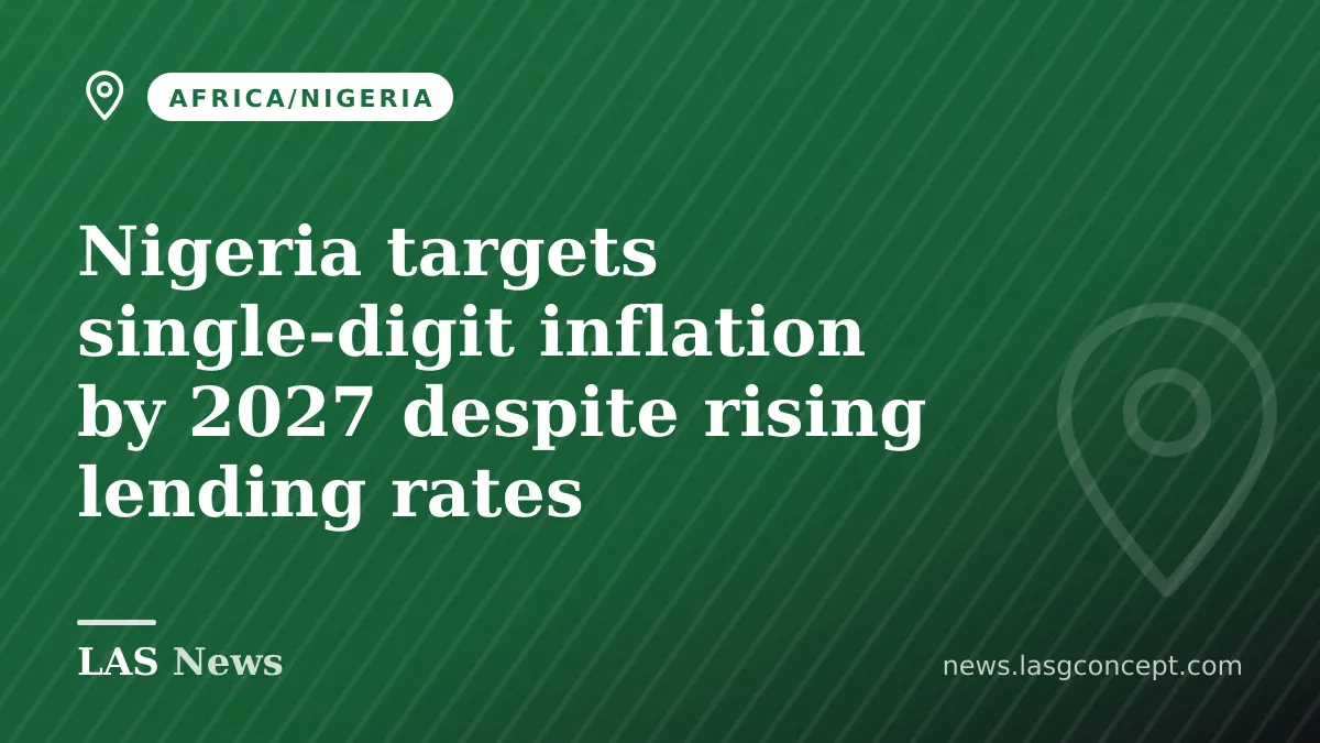 Nigeria targets single-digit inflation by 2027 despite rising lending rates