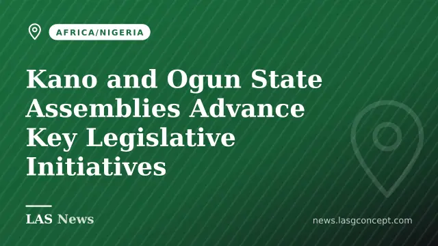 Kano and Ogun State Assemblies Advance Key Legislative Initiatives
