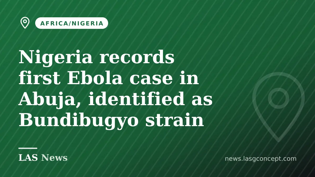 Nigeria records first Ebola case in Abuja, identified as Bundibugyo strain