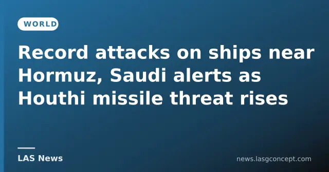 Record attacks on ships near Hormuz, Saudi alerts as Houthi missile threat rises
