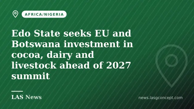 Edo State seeks EU and Botswana investment in cocoa, dairy and livestock ahead of 2027 summit