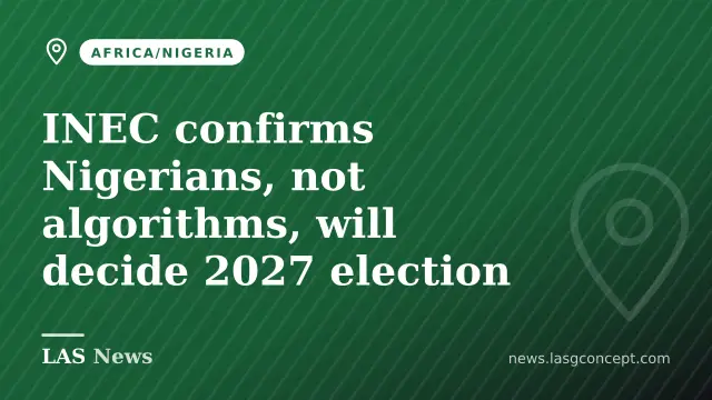 INEC confirms Nigerians, not algorithms, will decide 2027 election