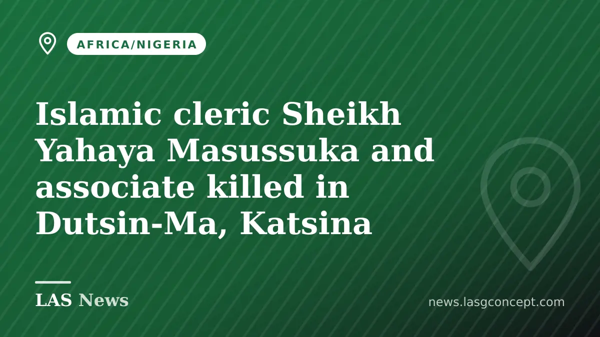 Islamic cleric Sheikh Yahaya Masussuka and associate killed in Dutsin‑Ma attack