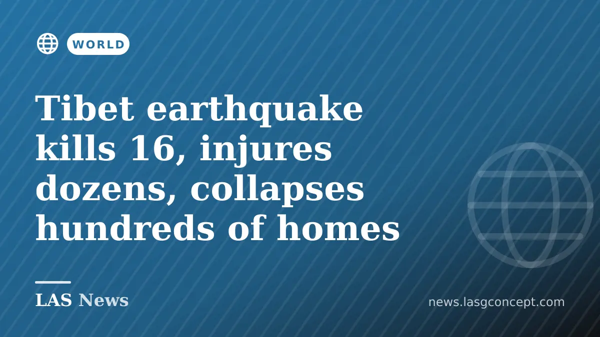 Tibet earthquake kills 16, injures dozens, collapses hundreds of homes