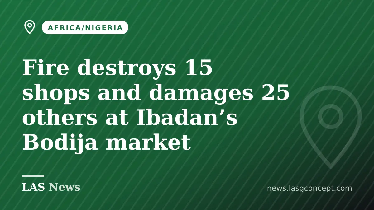 Fire destroys 15 shops and damages 25 others at Ibadan’s Bodija market