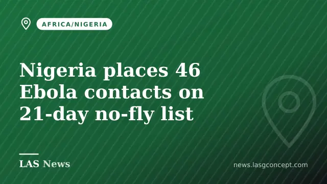 Nigeria places 46 Ebola contacts on 21‑day no‑fly list