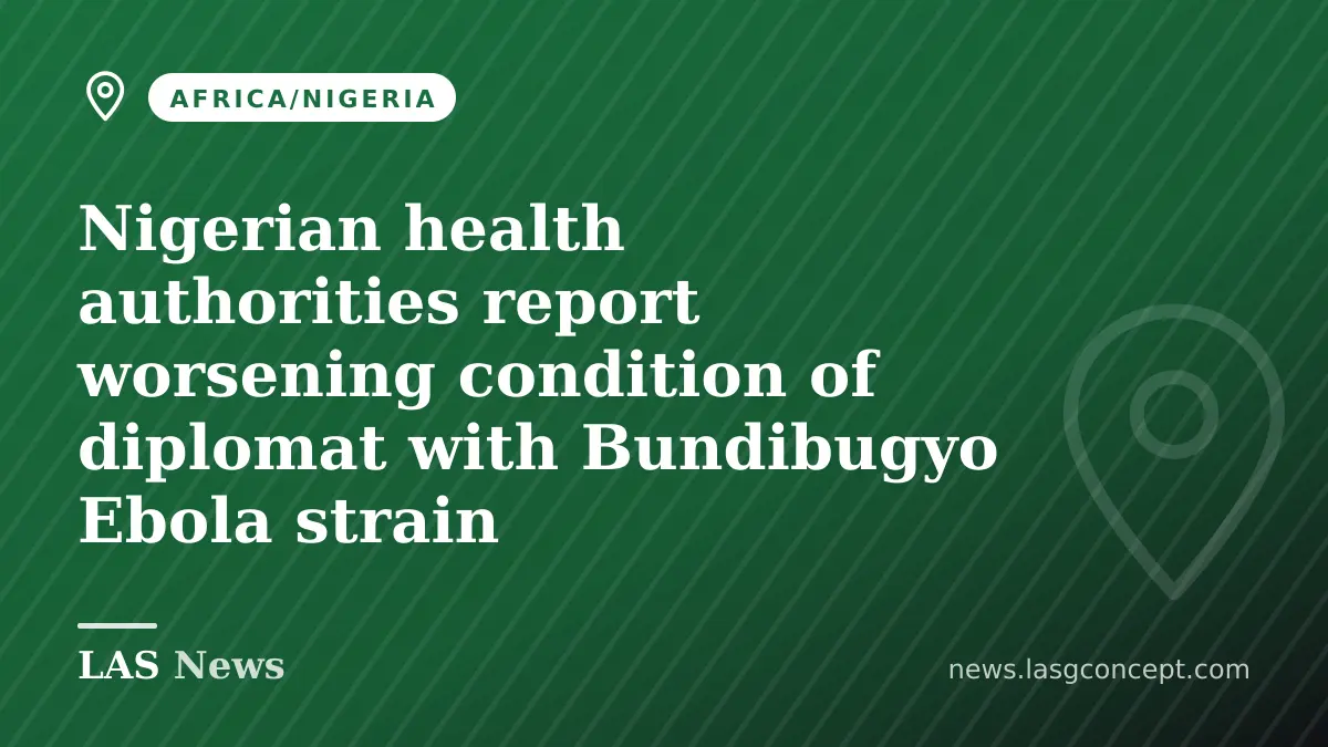 Nigerian health authorities report worsening condition of diplomat with Bundibugyo Ebola strain