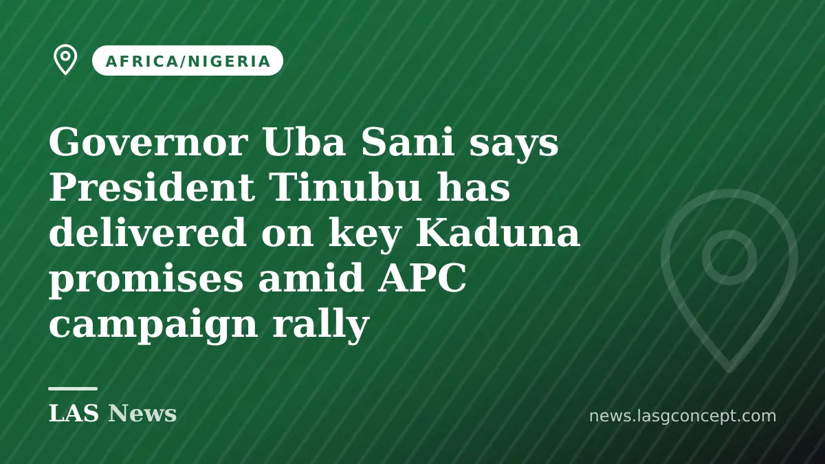 Governor Uba Sani says President Tinubu has delivered on key Kaduna promises amid APC campaign rally
