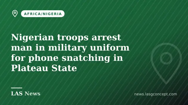 Nigerian troops arrest man in military uniform for phone snatching in Plateau State
