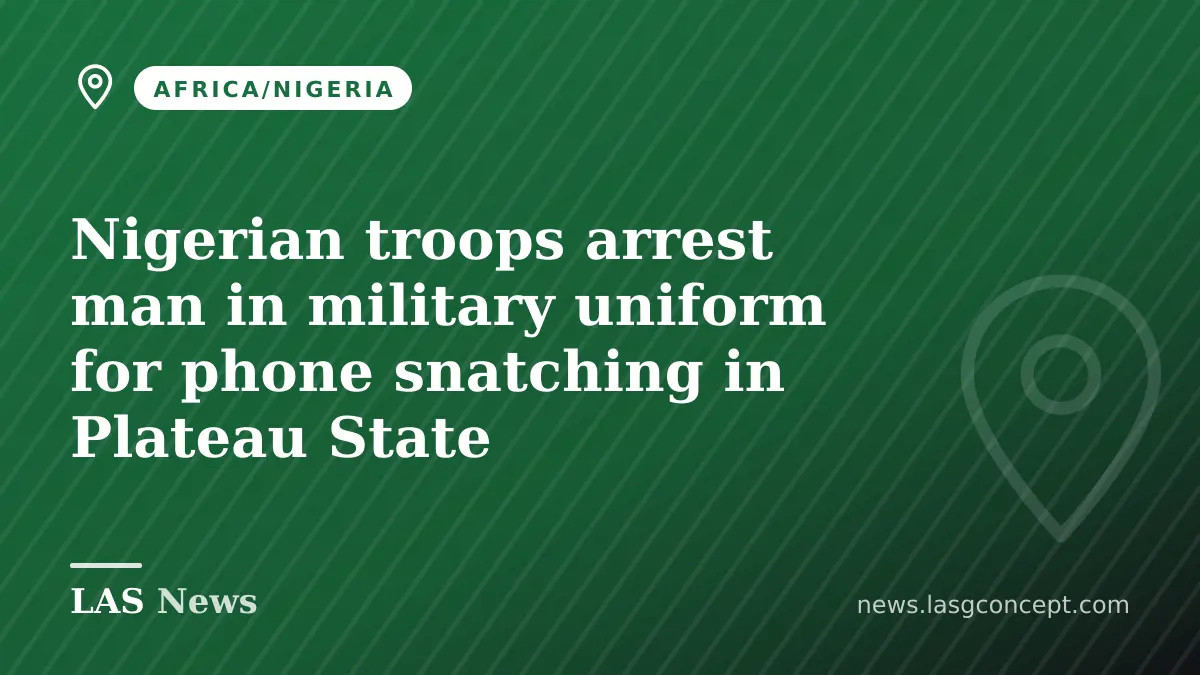 Nigerian troops arrest man in military uniform for phone snatching in Plateau State