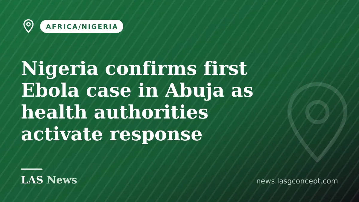 Nigeria confirms first Ebola case in Abuja as health authorities activate response