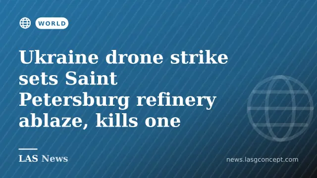 Ukraine drone strike sets Saint Petersburg refinery ablaze, kills one