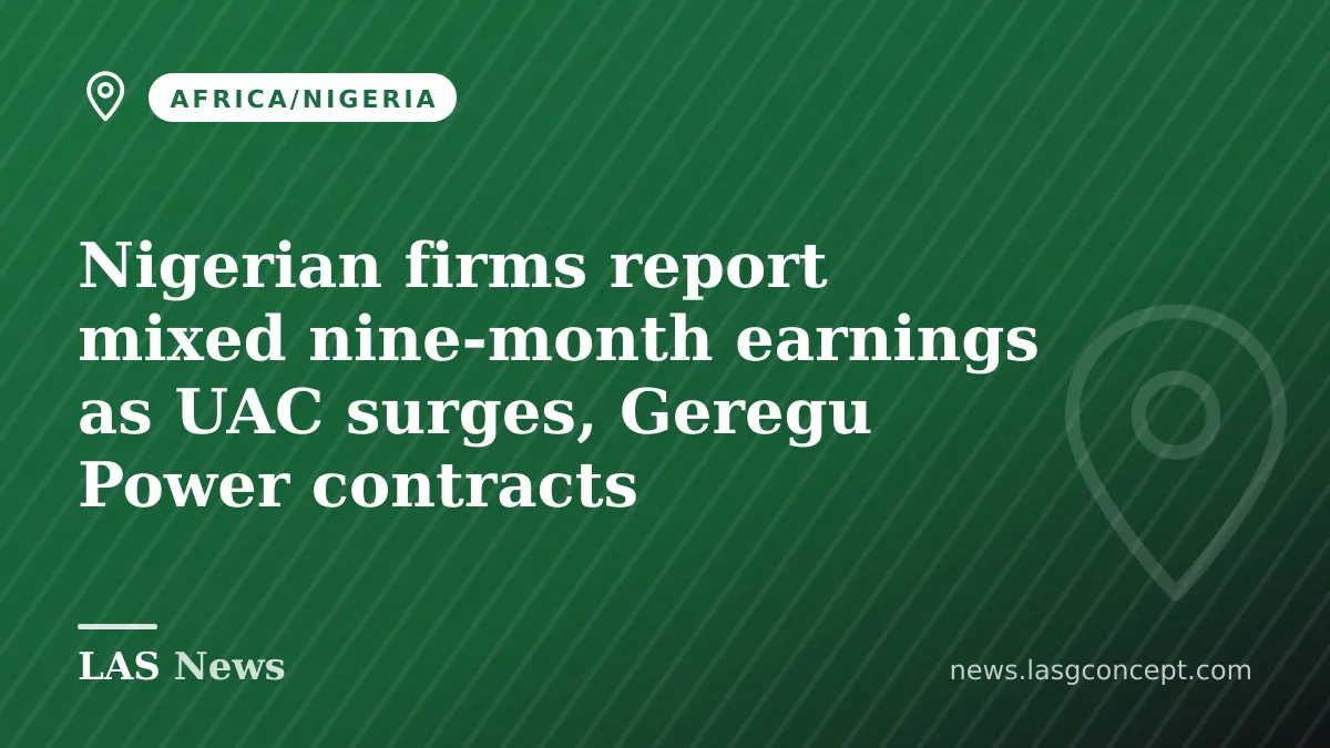 Nigerian firms report mixed nine‑month earnings as UAC surges, Geregu Power contracts