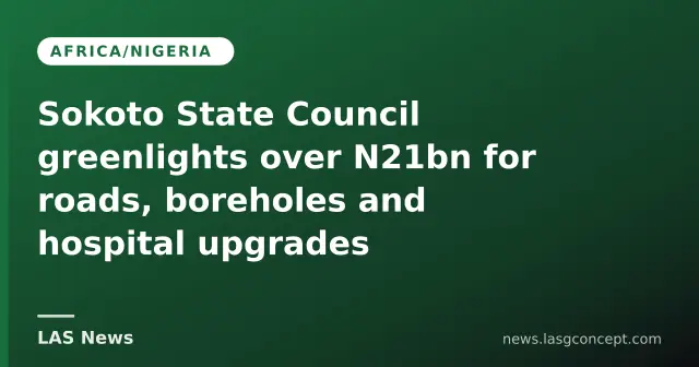 Sokoto State Council greenlights over N21bn for roads, boreholes and hospital upgrades