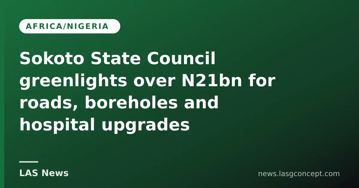 Sokoto State Council greenlights over N21bn for roads, boreholes and hospital upgrades
