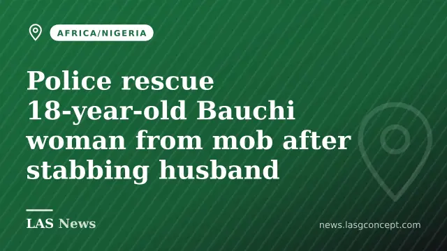 Police rescue 18-year-old Bauchi woman from mob after stabbing husband