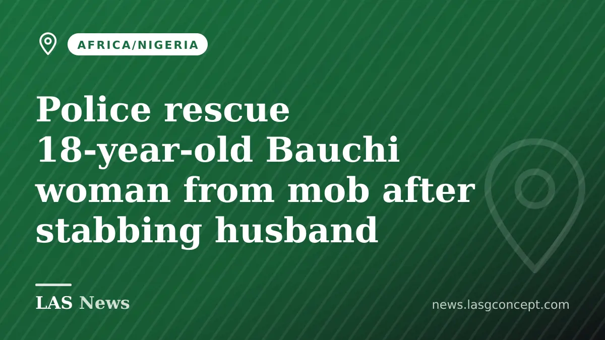 Police rescue 18-year-old Bauchi woman from mob after stabbing husband