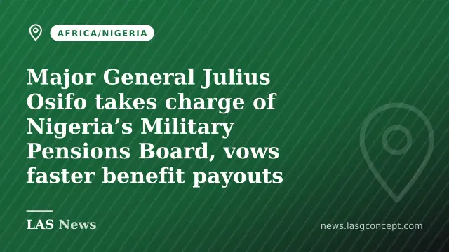 Major General Julius Osifo takes charge of Nigeria’s Military Pensions Board, vows faster benefit payouts