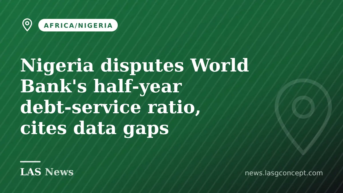 Nigeria disputes World Bank's half‑year debt‑service ratio, cites data gaps
