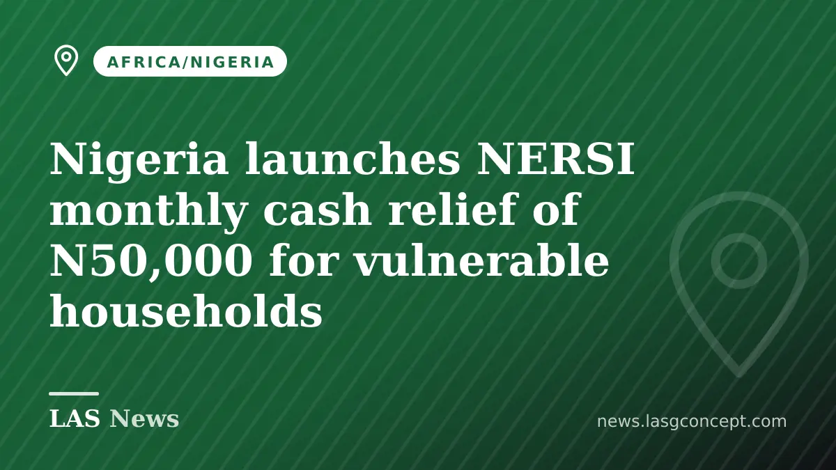 Nigeria launches NERSI monthly cash relief of N50,000 for vulnerable households