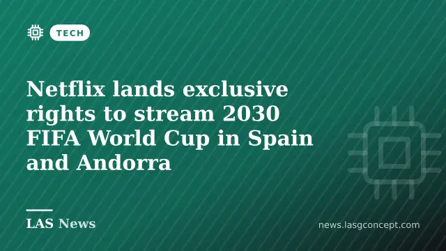 Netflix lands exclusive rights to stream 2030 FIFA World Cup in Spain and Andorra