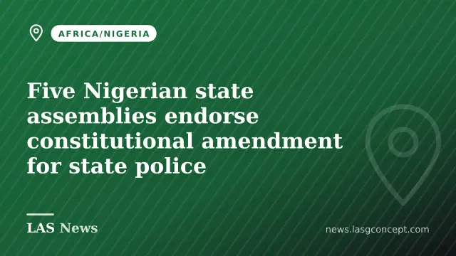 Five Nigerian state assemblies endorse constitutional amendment for state police