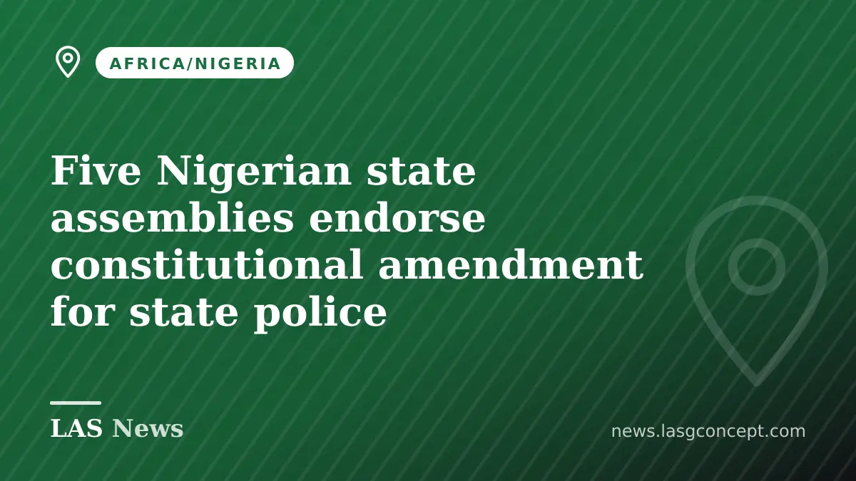 Five Nigerian state assemblies endorse constitutional amendment for state police