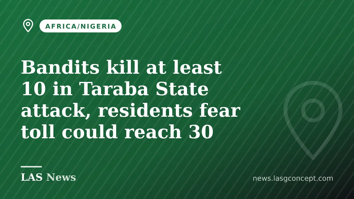 Bandits kill at least 10 in Taraba State attack, residents fear toll could reach 30