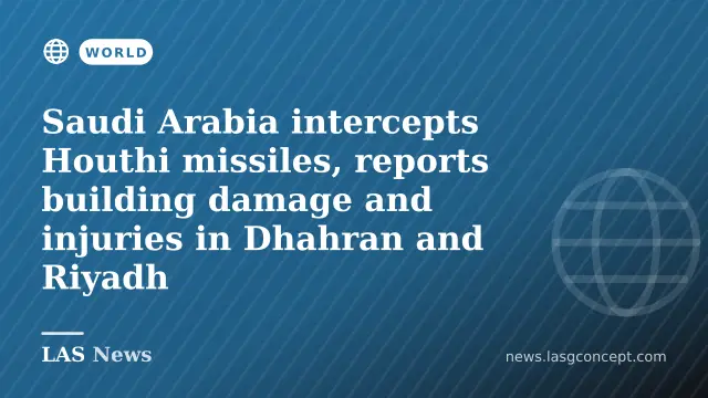 Saudi Arabia intercepts Houthi missiles, reports building damage and injuries in Dhahran and Riyadh