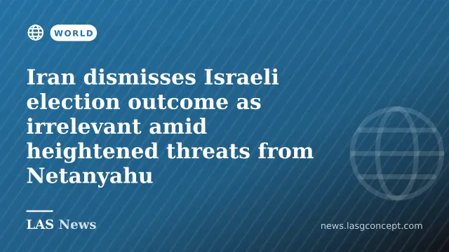 Iran dismisses Israeli election outcome as irrelevant amid heightened threats from Netanyahu