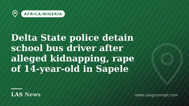 Delta State police detain school bus driver after alleged kidnapping, rape of 14‑year‑old in Sapele