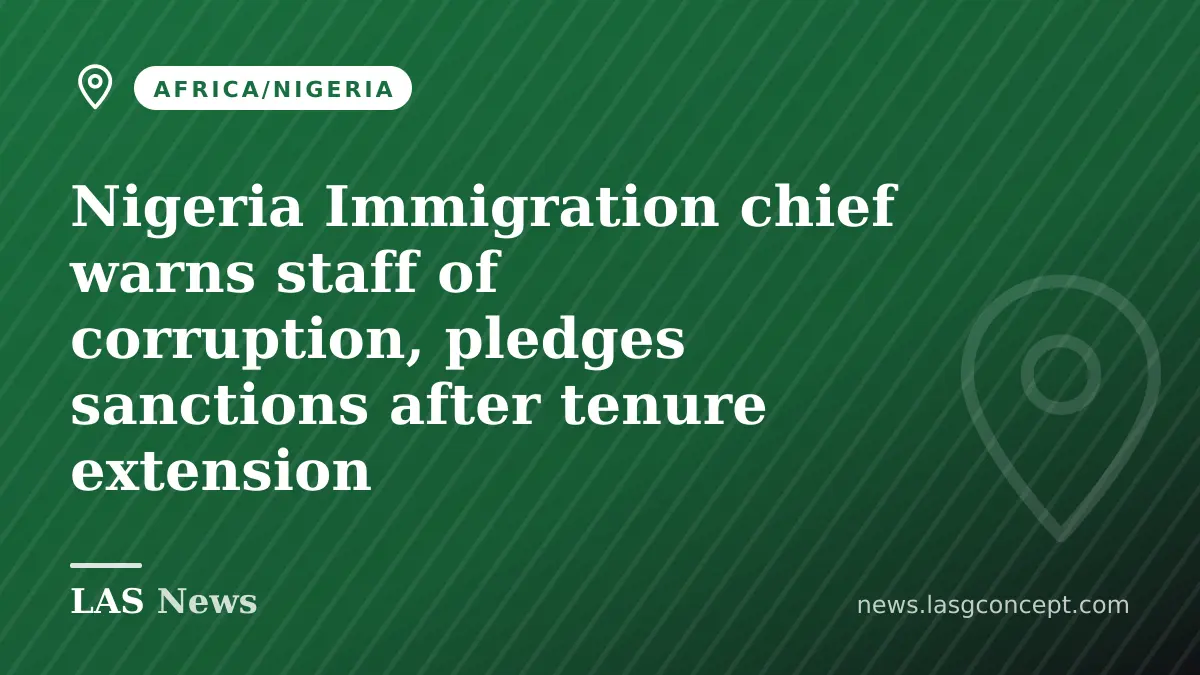 Nigeria Immigration chief warns staff of corruption, pledges sanctions after tenure extension