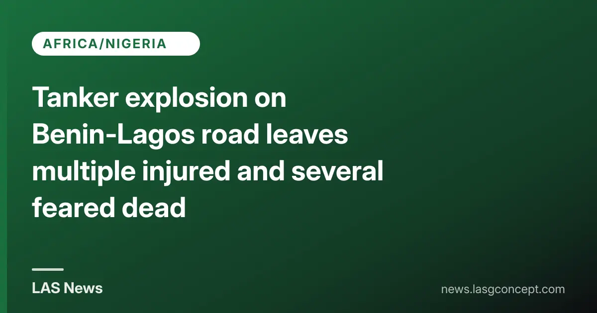 Tanker explosion on Benin‑Lagos road leaves multiple injured and several feared dead