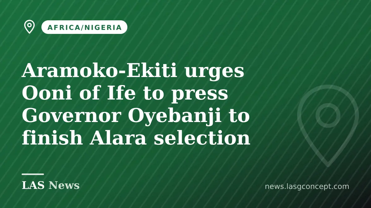 Aramoko‑Ekiti urges Ooni of Ife to press Governor Oyebanji to finish Alara selection