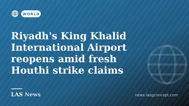 Riyadh's King Khalid International Airport reopens amid fresh Houthi strike claims