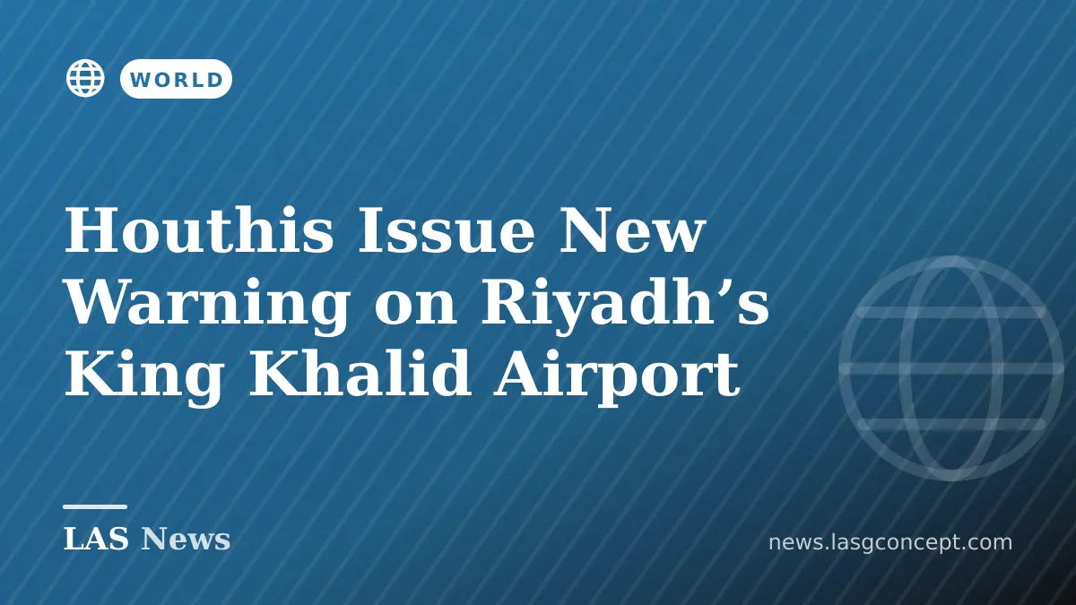 Houthis Issue New Warning on Riyadh’s King Khalid Airport