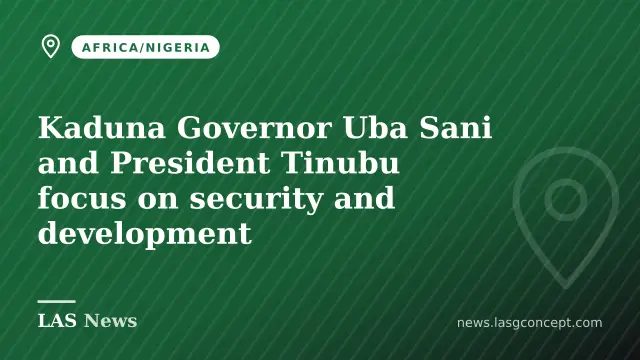 Kaduna Governor Uba Sani and President Tinubu focus on security and development