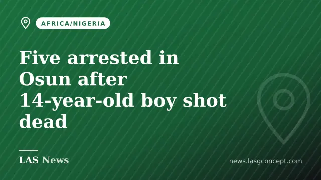 Five arrested in Osun after 14‑year‑old boy shot dead