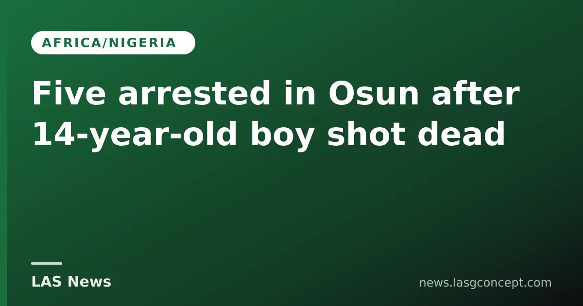 Five arrested in Osun after 14‑year‑old boy shot dead