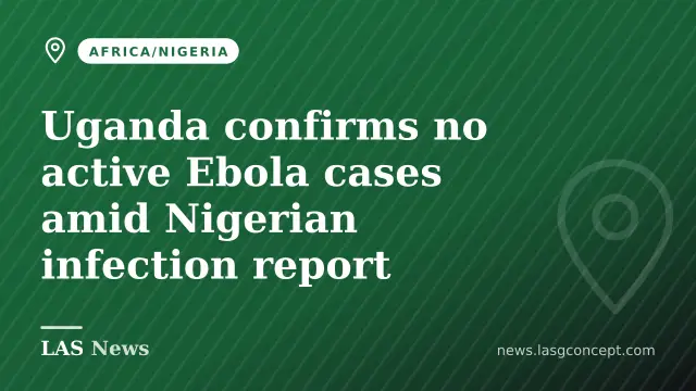 Uganda confirms no active Ebola cases amid Nigerian infection report