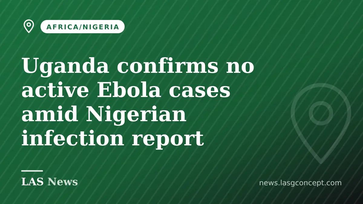 Uganda confirms no active Ebola cases amid Nigerian infection report