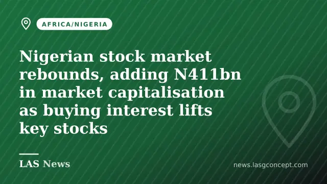 Nigerian stock market rebounds, adding N411bn in market capitalisation as buying interest lifts key stocks