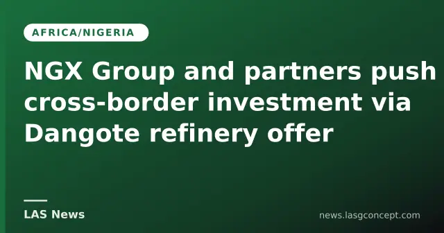 NGX Group and partners push cross‑border investment via Dangote refinery offer