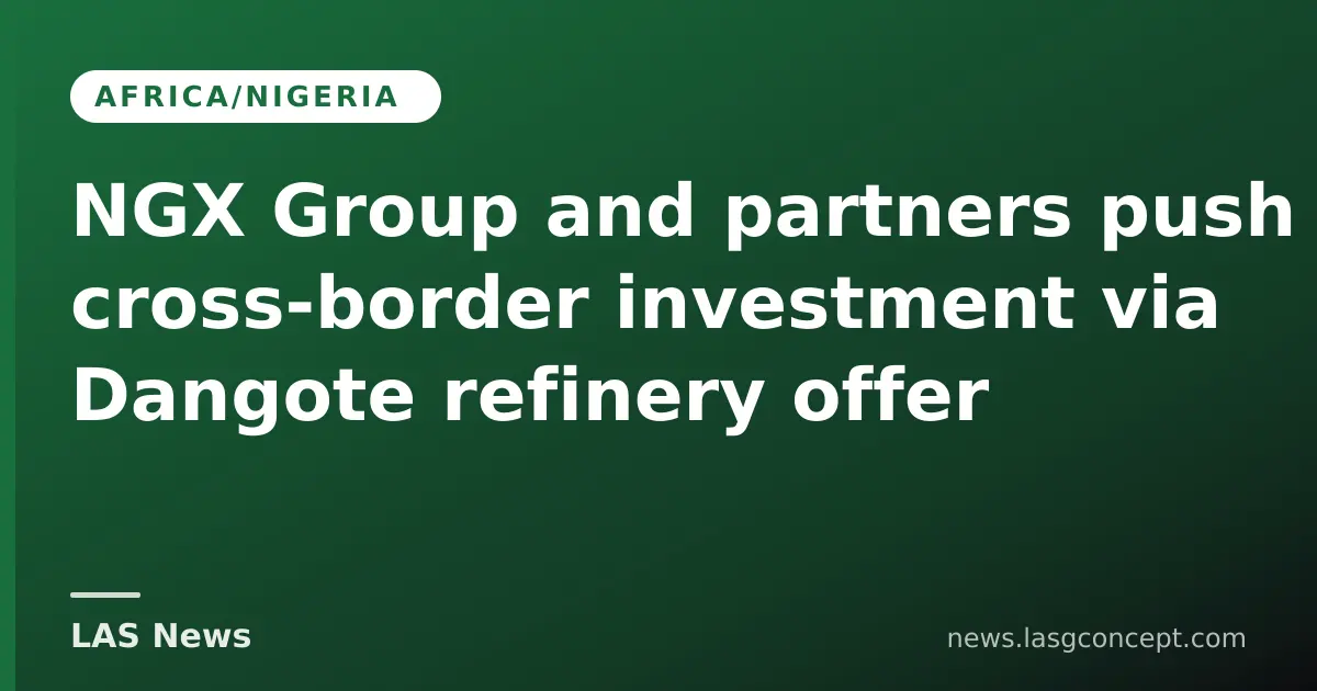 NGX Group and partners push cross‑border investment via Dangote refinery offer