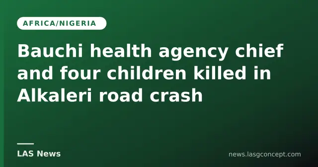 Bauchi health agency chief and four children killed in Alkaleri road crash