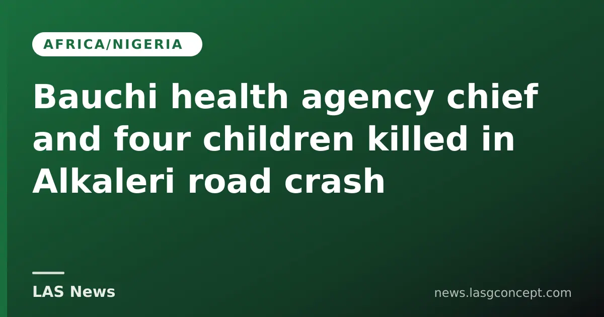 Bauchi health agency chief and four children killed in Alkaleri road crash