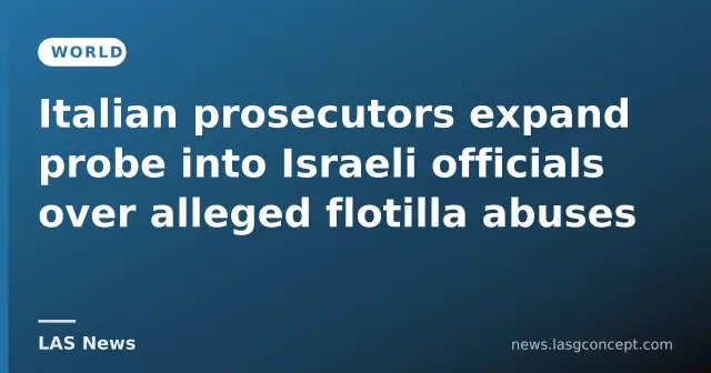 Italian prosecutors expand probe into Israeli officials over alleged flotilla abuses