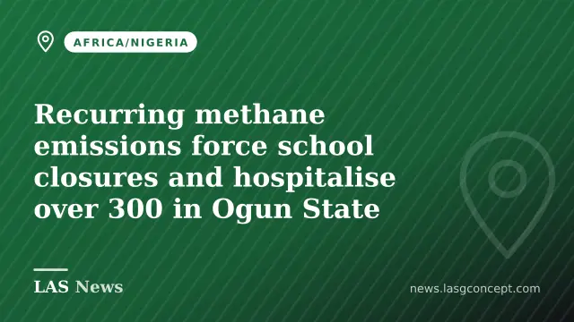 Recurring methane emissions force school closures and hospitalise over 300 in Ogun State
