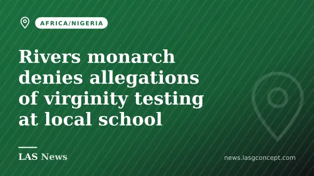 Rivers monarch denies allegations of virginity testing at local school