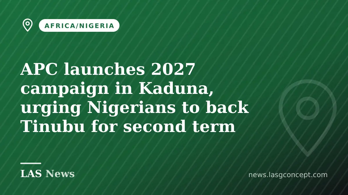 APC launches 2027 campaign in Kaduna, urging Nigerians to back Tinubu for second term